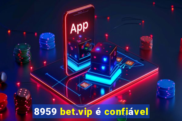 8959 bet.vip é confiável